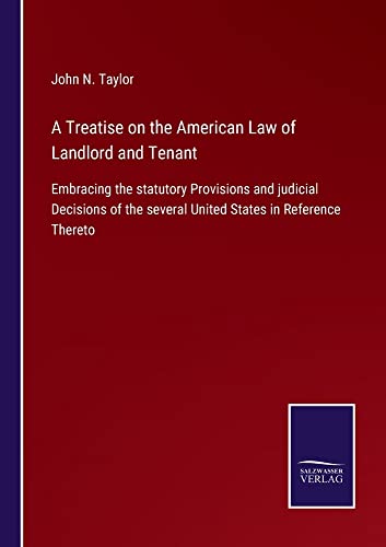 A Treatise on the American Law of Landlord and Tenant: Embracing the statutory Provisions and judicial Decisions of the several United States in Reference Thereto