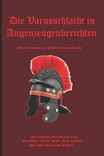 Die Varusschlacht in Augenzeugenberichten: Die wahre Varusschlacht