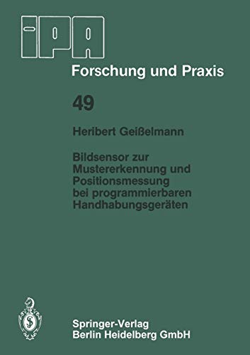 Bildsensor zur Mustererkennung und Positionsmessung bei Programmierbaren Handhabungsgeräten (IPA-IAO - Forschung und Praxis) (German Edition) (IPA-IAO - Forschung und Praxis, 49, Band 49)