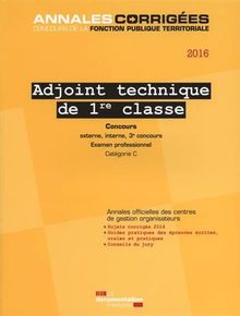 Adjoint technique de 1re classe 2016 : concours externe, interne, 3e concours, examen professionnel catégorie C