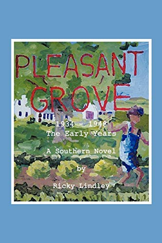 Pleasant Grove: 1934 - 1948 The Early Years A Southern Novel