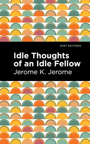 Idle Thoughts of an Idle Fellow (Mint Editions―Humorous and Satirical Narratives)