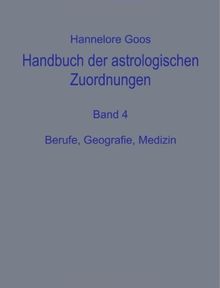 Handbuch der astrologischen Zuordnung Band 4: Berufe, Geografie, Medizin