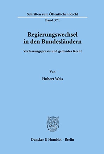 Regierungswechsel in den Bundesländern.: Verfassungspraxis und geltendes Recht. (Schriften Zum Offentlichen Recht, 371)