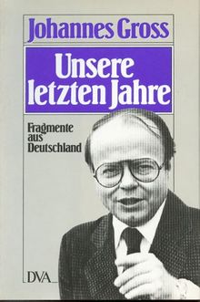 Johannes Gross: Unsere letzen Jahre - Fragmente aus Deutschland 1970-1980