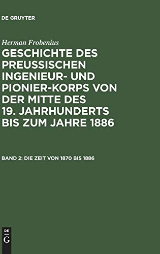Die Zeit von 1870 bis 1886 (Herman Frobenius: Geschichte des preussischen Ingenieur- und Pionier-Korps von der Mitte des 19. Jahrhunderts bis zum Jahre 1886)