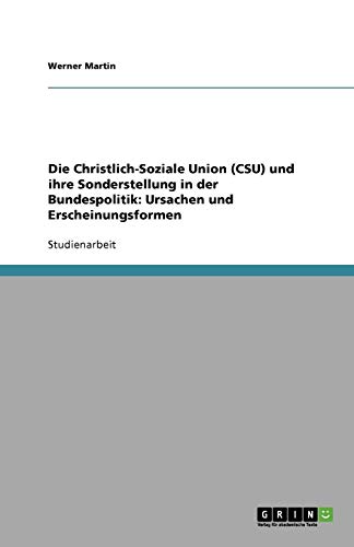 Die Christlich-Soziale Union (CSU) und ihre Sonderstellung in der Bundespolitik: Ursachen und Erscheinungsformen