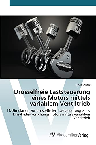 Drosselfreie Laststeuerung eines Motors mittels variablem Ventiltrieb: 1D-Simulation zur drosselfreien Laststeuerung eines Einzylinder-Forschungsmotors mittels variablem Ventiltrieb