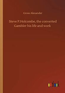 Steve P.Holcombe, the converted Gambler his life and work