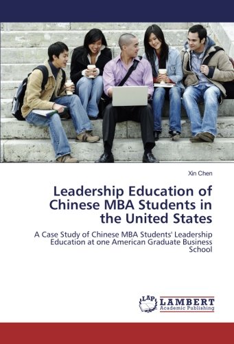 Leadership Education of Chinese MBA Students in the United States: A Case Study of Chinese MBA Students' Leadership Education at one American Graduate Business School