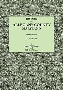 History of Allegany County, Maryland. To this is added a biographical and genealogical record of representative families, prepared from data obtained ... of information. In Two Volumes. Volume II