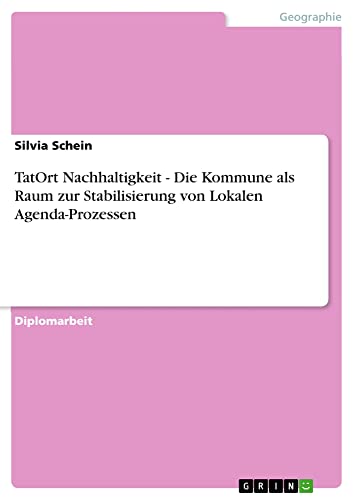 TatOrt Nachhaltigkeit - Die Kommune als Raum zur Stabilisierung von Lokalen Agenda-Prozessen: Diplomarbeit