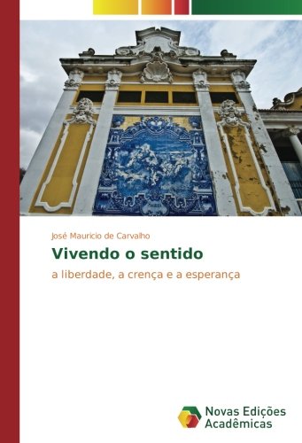 Vivendo o sentido: a liberdade, a crença e a esperança
