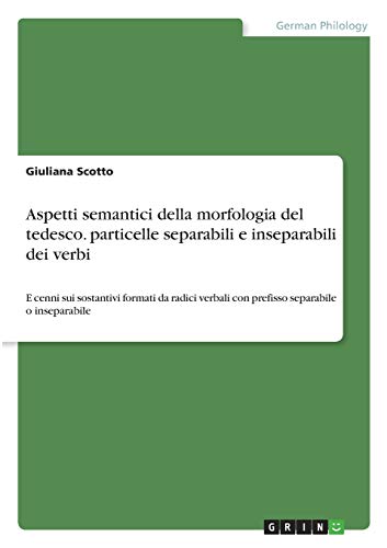 Aspetti semantici della morfologia del tedesco. particelle separabili e inseparabili dei verbi: E cenni sui sostantivi formati da radici verbali con prefisso separabile o inseparabile