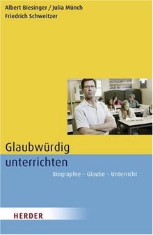 Glaubwürdig unterrichten: Biographie - Glaube - Unterricht