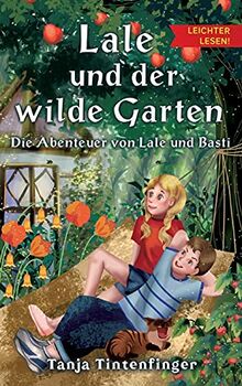 Lale und der wilde Garten - Leichter lesen: Die Abenteuer von Lale und Basti