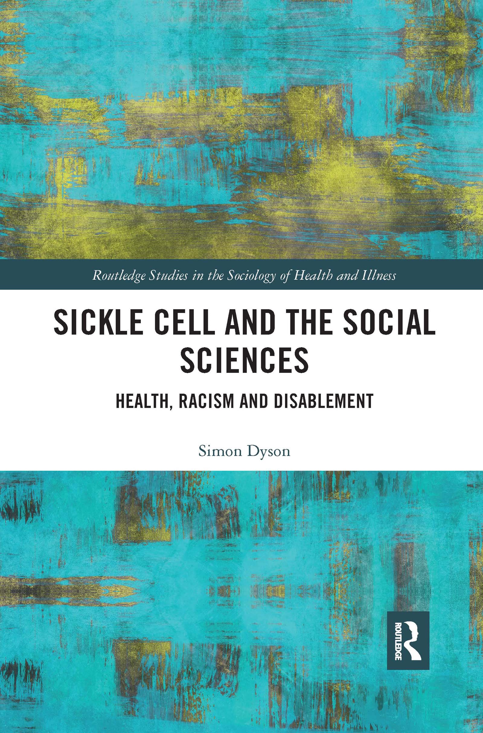 Sickle Cell and the Social Sciences: Health, Racism and Disablement (Routledge Studies in the Sociology of Health and Illness)