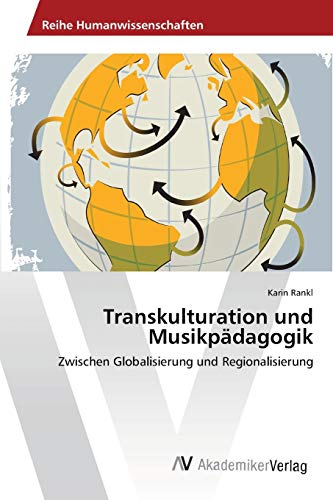 Transkulturation und Musikpädagogik: Zwischen Globalisierung und Regionalisierung