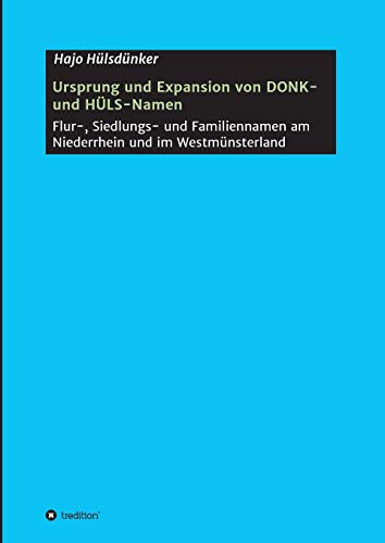 Ursprung und Expansion von DONK- und HÜLS-Namen: Flur-, Siedlungs- und Familiennamen am Niederrhein und im Westmünsterland