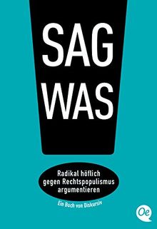 Sag was!: Radikal höflich gegen Rechtspopulismus argumentieren