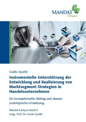 Instrumentelle Unterstützung der Entwicklung und Realisierung von Marktsegment-Strategien in Handelsunternehmen: Ein konzeptioneller Beitrag und dessen prototypische Umsetzung