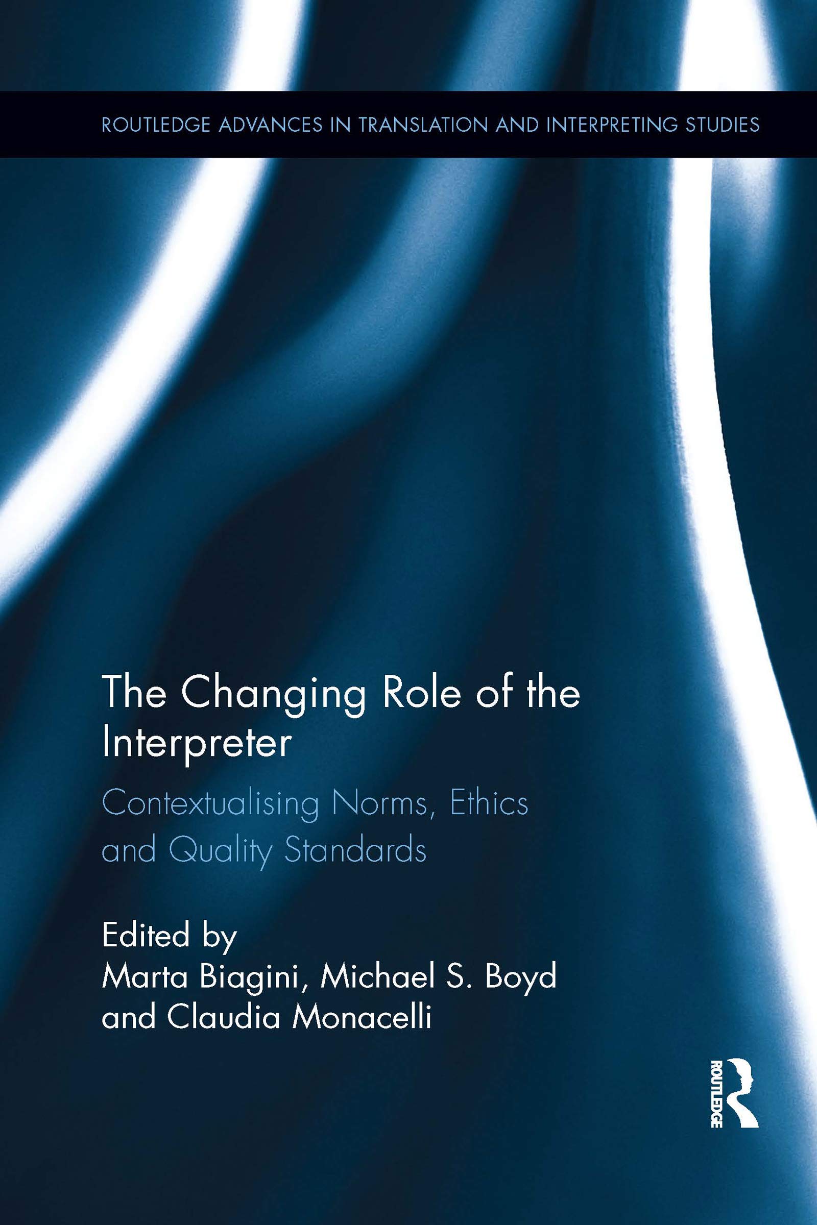 The Changing Role of the Interpreter: Contextualising Norms, Ethics and Quality Standards (Routledge Advances in Translation and Interpreting Studies, 25)