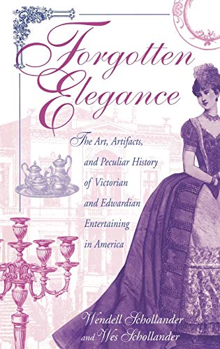 Forgotten Elegance: The Art, Artifacts, and Peculiar History of Victorian and Edwardian Entertaining in America