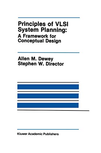 Principles of Vlsi System Planning: A Framework For Conceptual Design (The Springer International Series in Engineering and Computer Science, 97, Band 97)