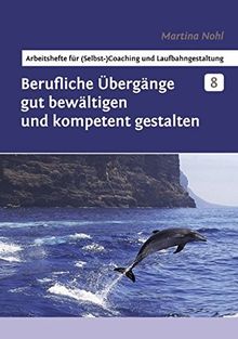 Berufliche Übergänge gut bewältigen und kompetent gestalten. Arbeitshefte für (Selbst-) Coaching und Laufbahngestaltung, Band 8