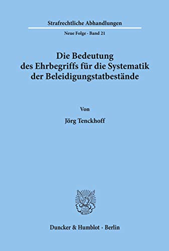 Die Bedeutung des Ehrbegriffs für die Systematik der Beleidigungstatbestände. (Strafrechtliche Abhandlungen, Neue Folge; SRA 21)