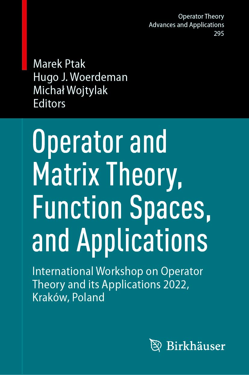 Operator and Matrix Theory, Function Spaces, and Applications: International Workshop on Operator Theory and its Applications 2022, Kraków, Poland ... Advances and Applications, 295, Band 295)