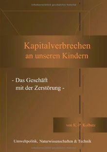 Kapitalverbrechen an unseren Kindern: - Das Geschäft mit der Zerstörung -