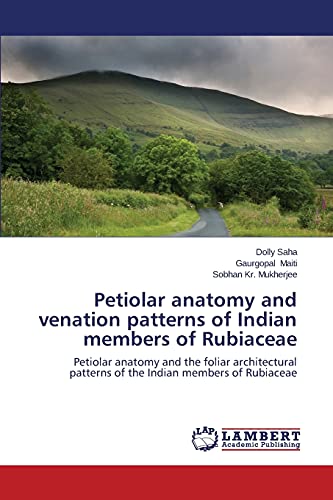 Petiolar anatomy and venation patterns of Indian members of Rubiaceae: Petiolar anatomy and the foliar architectural patterns of the Indian members of Rubiaceae