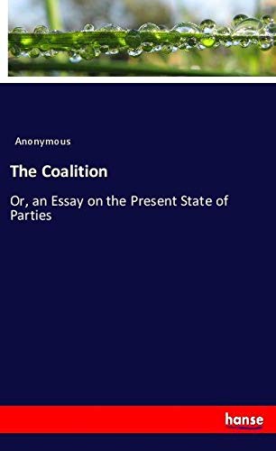 The Coalition: Or, an Essay on the Present State of Parties