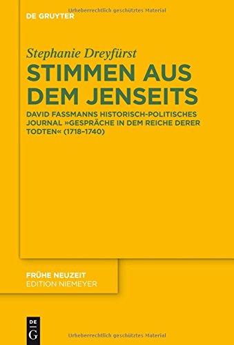 Stimmen aus dem Jenseits: David Fassmanns historisch-politisches Journal Gespräche in dem Reiche derer Todten (1718-1740) (Frühe Neuzeit, Band 187)