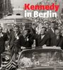 Kennedy in Berlin: Der Kennedy-Besuch in Deutschland 1963; Begleitpublikation zu den Ausstellungen in Berlin, Willy-Brandt-Haus, Mai 2013 und in Köln, in focus Galerie, Juni 2013