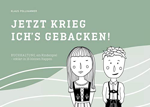 Jetzt krieg ich´s gebacken: Buchhaltung, ein Kinderspiel - erklärt in 16 kleinen Happen