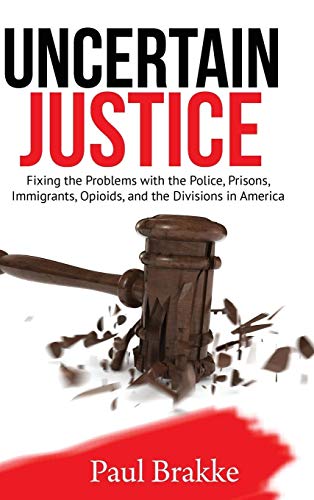 Uncertain Justice: Fixing the Problems with the Police, Prisons, Immigrants, Opioids, and the Divisions in America