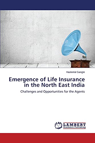 Emergence of Life Insurance in the North East India: Challenges and Opportunities for the Agents