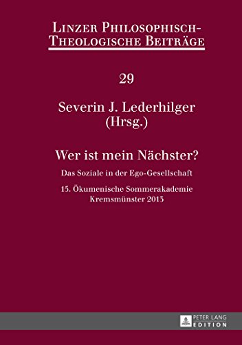 Wer ist mein Nächster?: Das Soziale in der Ego-Gesellschaft 15. Ökumenische Sommerakademie, Kremsmünster 2013