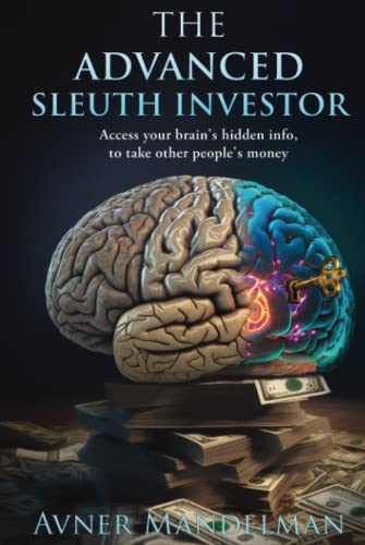 The Advanced Sleuth Investor: Access your brain’s hidden info, to take other people’s money
