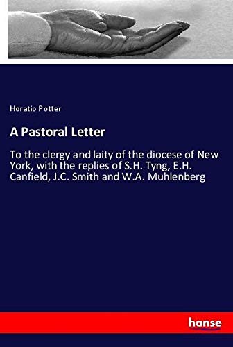 A Pastoral Letter: To the clergy and laity of the diocese of New York, with the replies of S.H. Tyng, E.H. Canfield, J.C. Smith and W.A. Muhlenberg
