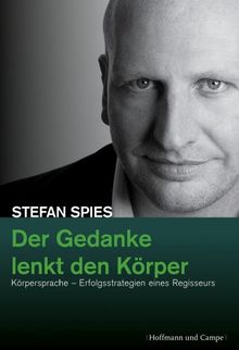 Der Gedanke lenkt den Körper: Körpersprache - Erfogsstrategien eines Regisseurs