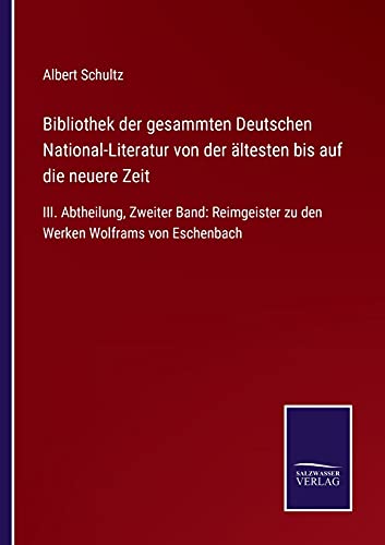 Bibliothek der gesammten Deutschen National-Literatur von der ältesten bis auf die neuere Zeit: III. Abtheilung, Zweiter Band: Reimgeister zu den Werken Wolframs von Eschenbach