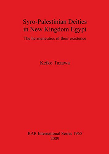 Syro-Palestinian Deities in New Kingdom Egypt: The hermeneutics of their existence (British Archaeological Reports British Series, Band 1965)