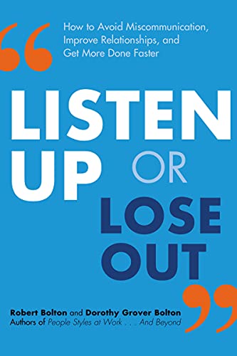 Robert Bolton Listen Up Or Lose Out, How To Avoid Miscommunication, Improve Relationships, And Get More Done Faster