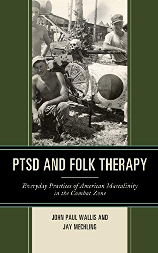 PTSD and Folk Therapy: Everyday Practices of American Masculinity in the Combat Zone (Studies in Folklore and Ethnology: Traditions, Practices, and Identities)