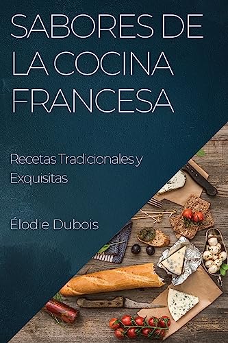 Sabores de la Cocina Francesa: Recetas Tradicionales y Exquisitas