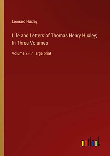 Life and Letters of Thomas Henry Huxley; In Three Volumes: Volume 2 - in large print