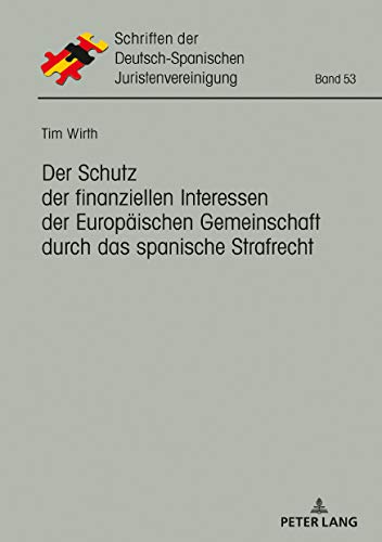 Der Schutz der finanziellen Interessen der Europäischen Gemeinschaft durch das spanische Strafrecht: Dissertationsschrift (Schriften der Deutsch-Spanischen Juristenvereinigung, Band 53)